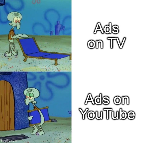 Why | Ads on TV; Ads on YouTube | image tagged in squidward chair | made w/ Imgflip meme maker