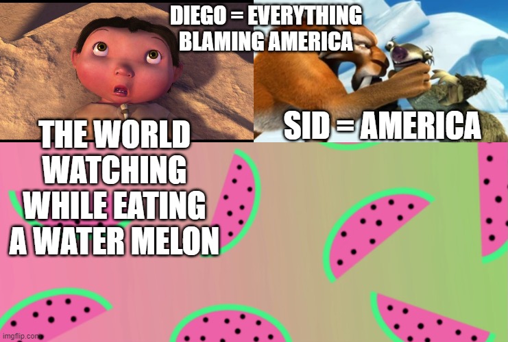 DIEGO = EVERYTHING BLAMING AMERICA; THE WORLD WATCHING WHILE EATING A WATER MELON; SID = AMERICA | image tagged in ice age baby,diego choking sid,watermelonice announcement 3 | made w/ Imgflip meme maker