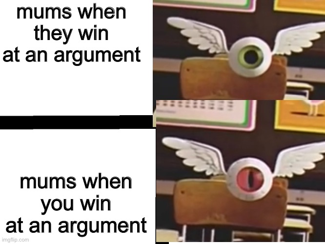 Mums | mums when they win at an argument; mums when you win at an argument | image tagged in drake eyeball | made w/ Imgflip meme maker