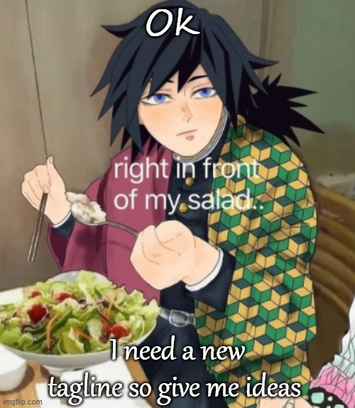 right in front of my salad.. | Ok; I need a new tagline so give me ideas | image tagged in right in front of my salad | made w/ Imgflip meme maker