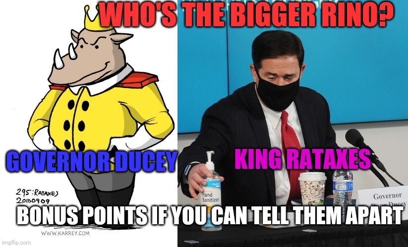 Bigger RINO Ducey or Rataxes | WHO'S THE BIGGER RINO? GOVERNOR DUCEY; KING RATAXES; BONUS POINTS IF YOU CAN TELL THEM APART | image tagged in rino,gop | made w/ Imgflip meme maker