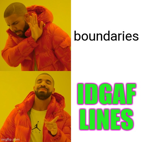 boundaries | boundaries; IDGAF LINES | image tagged in drake,hotline bling,mental health,abuse,emotional abuse,psychological abuse | made w/ Imgflip meme maker