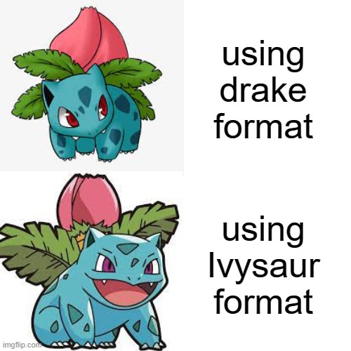 the Ivysaur format | using drake format; using Ivysaur format | image tagged in drake hotline bling,ivysaur | made w/ Imgflip meme maker