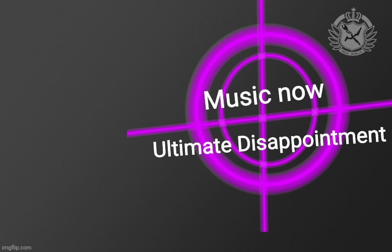 Music now Ultimate Disappointment | image tagged in danganronpa intro | made w/ Imgflip meme maker