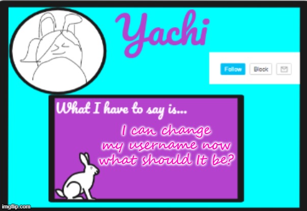 Yachi's personal  temp | I can change my username now what should It be? | image tagged in yachi's personal temp | made w/ Imgflip meme maker