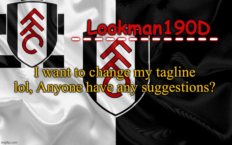Lookman190D template made by UnoReverse_Official | I want to change my tagline lol, Anyone have any suggestions? | image tagged in lookman190d template made by unoreverse_official | made w/ Imgflip meme maker