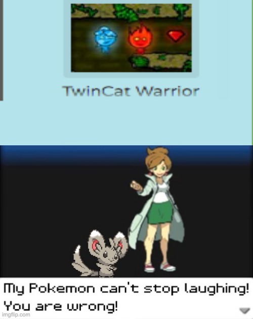 I think that fire boy and water girl | image tagged in my pokemon can't stop laughing you are wrong dark mode,my pokemon can't stop laughing you are wrong,memes | made w/ Imgflip meme maker