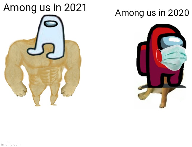 Imposter is sus | Among us in 2021; Among us in 2020 | image tagged in memes,buff doge vs cheems | made w/ Imgflip meme maker