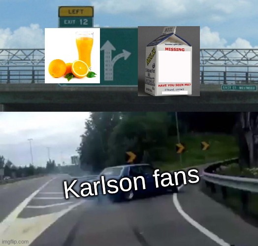 Left Exit 12 Off Ramp | Karlson fans | image tagged in memes,left exit 12 off ramp | made w/ Imgflip meme maker