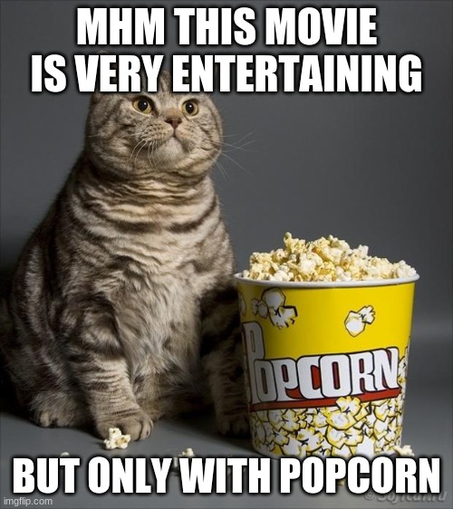 cute cat UwU | MHM THIS MOVIE IS VERY ENTERTAINING; BUT ONLY WITH POPCORN | image tagged in cat eating popcorn | made w/ Imgflip meme maker