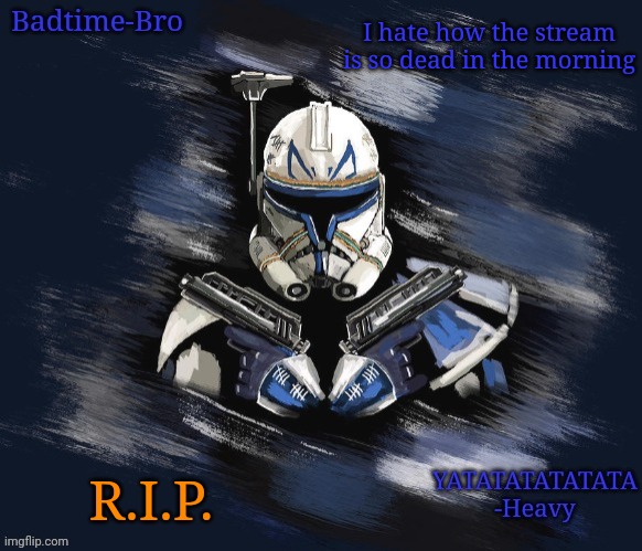 . | I hate how the stream is so dead in the morning; R.I.P. | image tagged in badtime's rex announcement | made w/ Imgflip meme maker