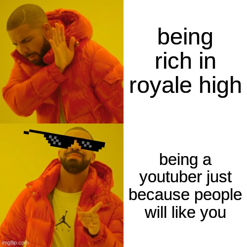 Drake Hotline Bling | being rich in royale high; being a youtuber just because people will like you | image tagged in memes,drake hotline bling | made w/ Imgflip meme maker