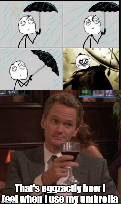 Sometimes I love when It is Raining | That's eggzactly how I feel when I use my umbrella | image tagged in true story | made w/ Imgflip meme maker