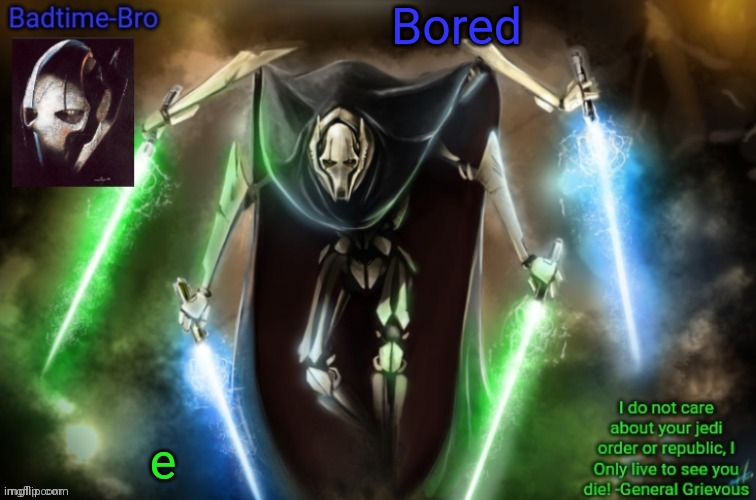 E | Bored; e | image tagged in grievous announcement temp fixed | made w/ Imgflip meme maker