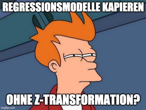 Futurama Fry Meme | REGRESSIONSMODELLE KAPIEREN; OHNE Z-TRANSFORMATION? | image tagged in memes,futurama fry | made w/ Imgflip meme maker