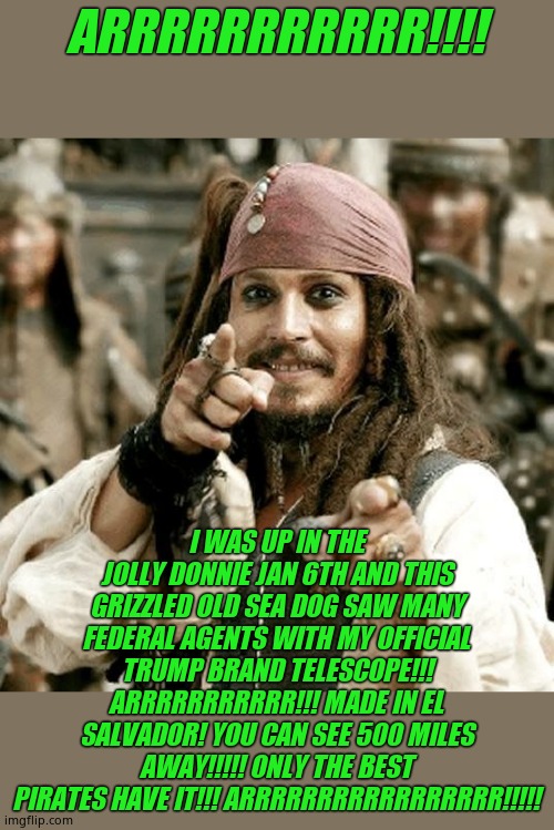 POINT JACK | ARRRRRRRRRRR!!!! I WAS UP IN THE JOLLY DONNIE JAN 6TH AND THIS GRIZZLED OLD SEA DOG SAW MANY FEDERAL AGENTS WITH MY OFFICIAL TRUMP BRAND TEL | image tagged in point jack | made w/ Imgflip meme maker