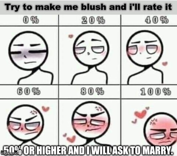 Make me | 50% OR HIGHER AND I WILL ASK TO MARRY. | image tagged in blush | made w/ Imgflip meme maker