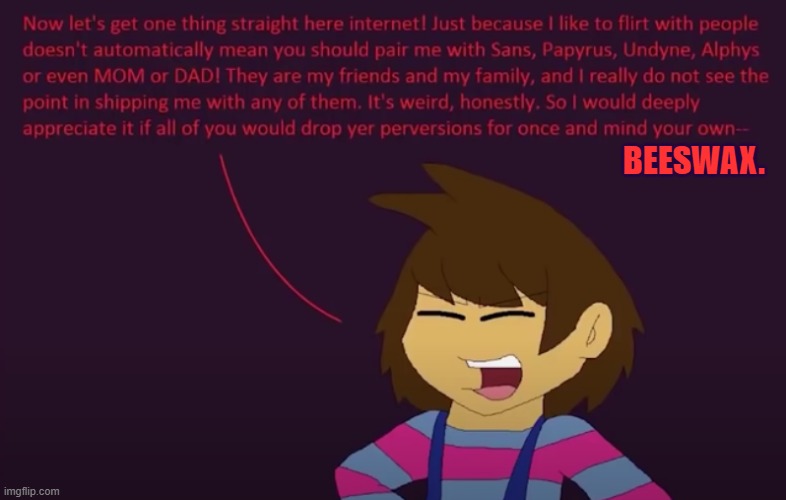 I'm not joking. THE FRISK X EVERYONE SHIPS HAVE GOT TO STOP (Especially Frans) | BEESWAX. | image tagged in stop,shipping,frisk,with,everyone,it's not even funny anymore | made w/ Imgflip meme maker