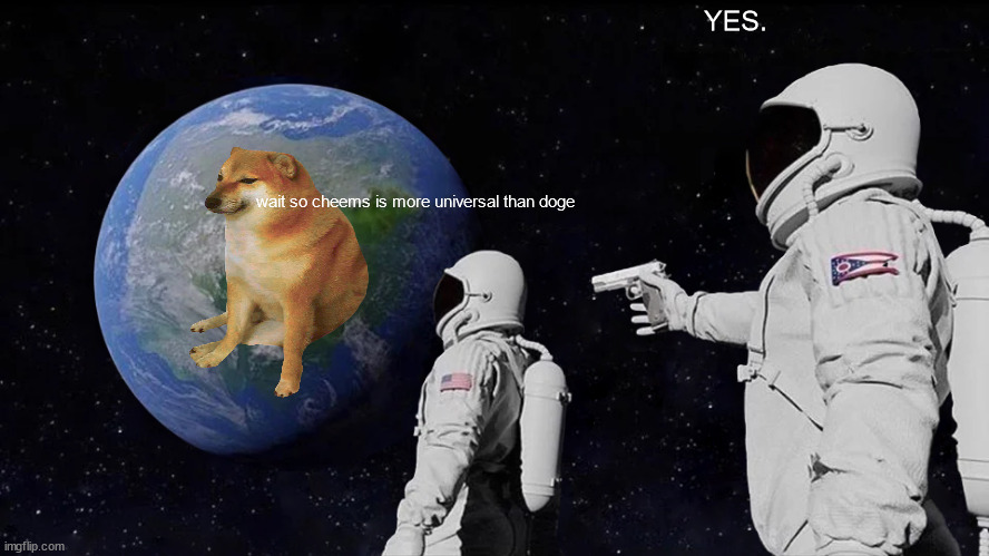 Always Has Been | YES. wait so cheems is more universal than doge | image tagged in memes,always has been | made w/ Imgflip meme maker