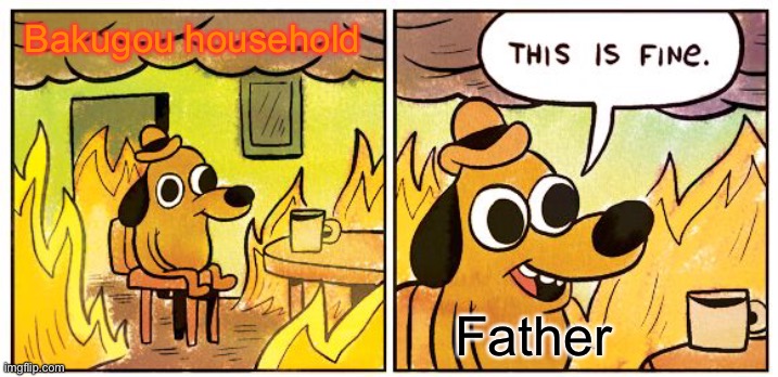 This Is Fine | Bakugou household; Father | image tagged in memes,this is fine | made w/ Imgflip meme maker