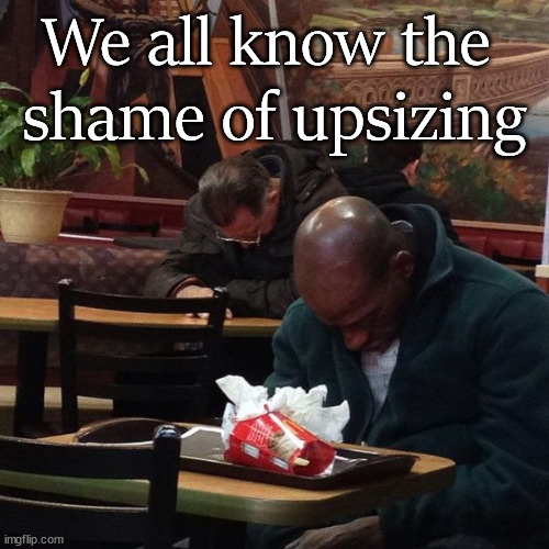 We all know the 
shame of upsizing | image tagged in shame,mcdonalds | made w/ Imgflip meme maker