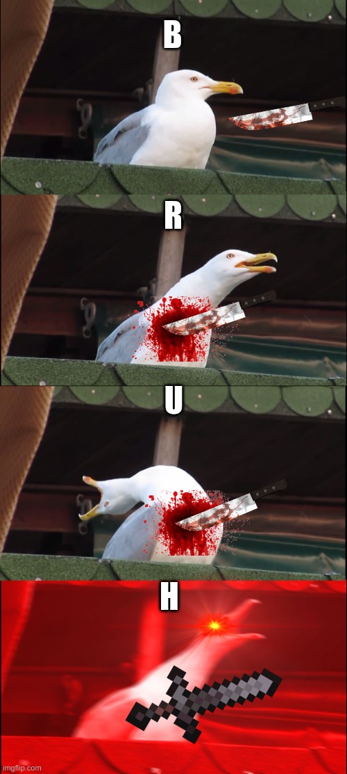 Inhaling Seagull | B; R; U; H | image tagged in memes,inhaling seagull | made w/ Imgflip meme maker