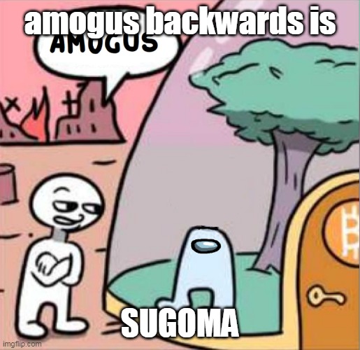 amogus | amogus backwards is SUGOMA | image tagged in amogus | made w/ Imgflip meme maker