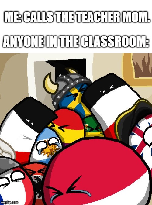 (Protigent Yes) v2 | ME: CALLS THE TEACHER MOM. ANYONE IN THE CLASSROOM: | image tagged in laughing countryballs | made w/ Imgflip meme maker