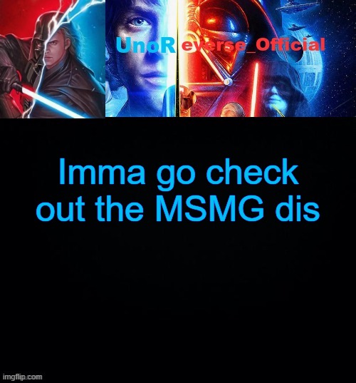 UnoReverse_Official but he's Anakin Skywalker (Made by: Pickle) | Imma go check out the MSMG dis | image tagged in unoreverse_official but he's anakin skywalker made by pickle | made w/ Imgflip meme maker