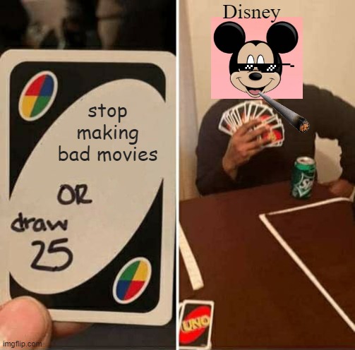 UNO Draw 25 Cards | Disney; stop making bad movies | image tagged in memes,uno draw 25 cards | made w/ Imgflip meme maker