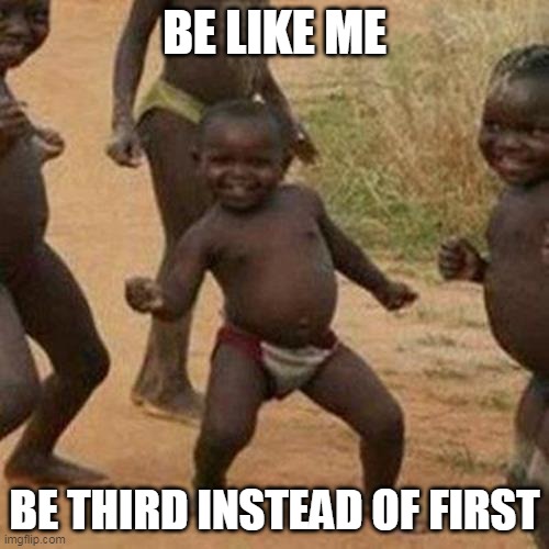 First or third world success kid | BE LIKE ME; BE THIRD INSTEAD OF FIRST | image tagged in memes,third world success kid | made w/ Imgflip meme maker