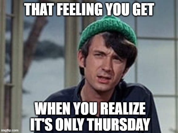 That Thursday Feeling | THAT FEELING YOU GET; WHEN YOU REALIZE IT'S ONLY THURSDAY | image tagged in the monkees,mike nesmith,throwback thursday,thursday | made w/ Imgflip meme maker