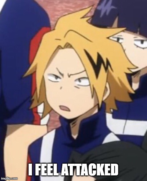 Confused Denki | I FEEL ATTACKED | image tagged in confused denki | made w/ Imgflip meme maker