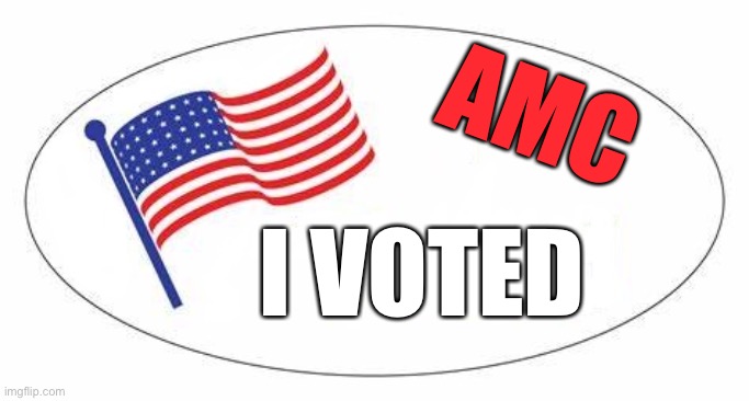 Vote AMC | AMC; I VOTED | image tagged in i voted sticker | made w/ Imgflip meme maker