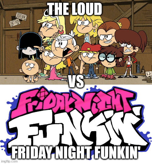 The Louds Hate FNF | THE LOUD; VS; FRIDAY NIGHT FUNKIN' | image tagged in loud house against meme template,memes | made w/ Imgflip meme maker