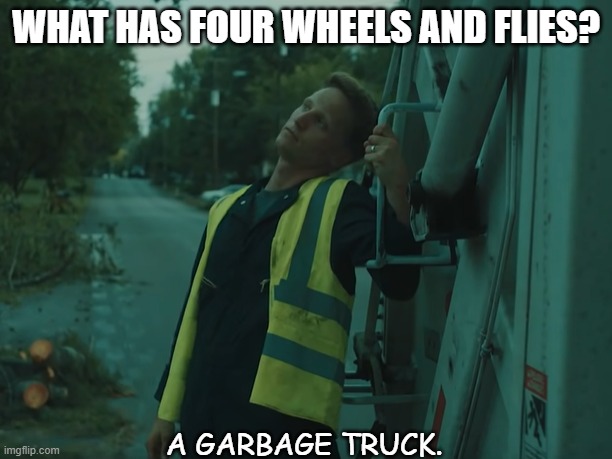 Daily Bad Dad Joke June 17 2021 | WHAT HAS FOUR WHEELS AND FLIES? A GARBAGE TRUCK. | image tagged in garbage | made w/ Imgflip meme maker