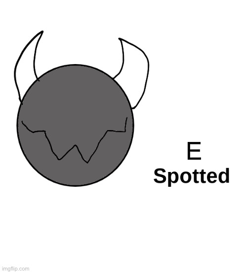 X spotted | E | image tagged in x spotted | made w/ Imgflip meme maker