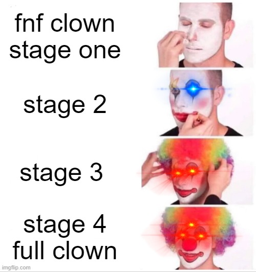 Clown Applying Makeup Meme | fnf clown stage one; stage 2; stage 3; stage 4 full clown | image tagged in memes,clown applying makeup | made w/ Imgflip meme maker