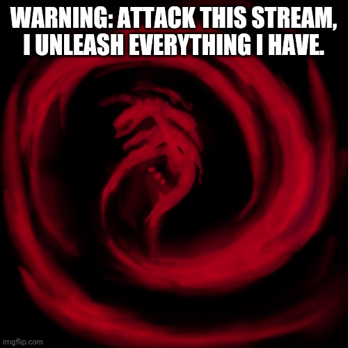 Giygas earthbound | WARNING: ATTACK THIS STREAM, I UNLEASH EVERYTHING I HAVE. | image tagged in giygas earthbound | made w/ Imgflip meme maker