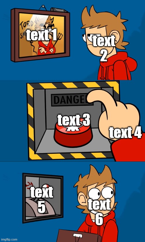 t e  m p | text 1; text 2; text 3; text 4; text 5; text 6 | image tagged in tord picture button lever | made w/ Imgflip meme maker