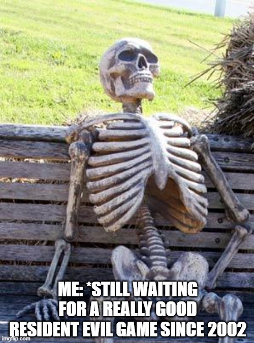 Capcom ruined it (>_<) | ME: *STILL WAITING FOR A REALLY GOOD RESIDENT EVIL GAME SINCE 2002 | image tagged in memes,waiting skeleton,resident evil,capcom,gaming | made w/ Imgflip meme maker