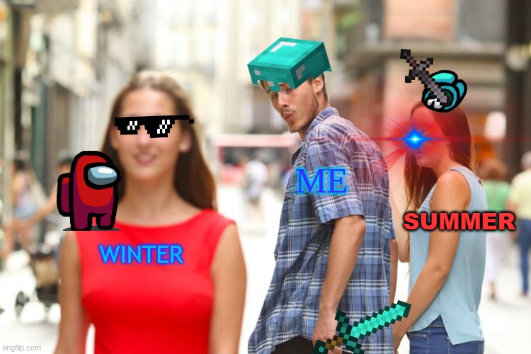 Distracted Boyfriend | ME; SUMMER; WINTER | image tagged in memes,distracted boyfriend | made w/ Imgflip meme maker