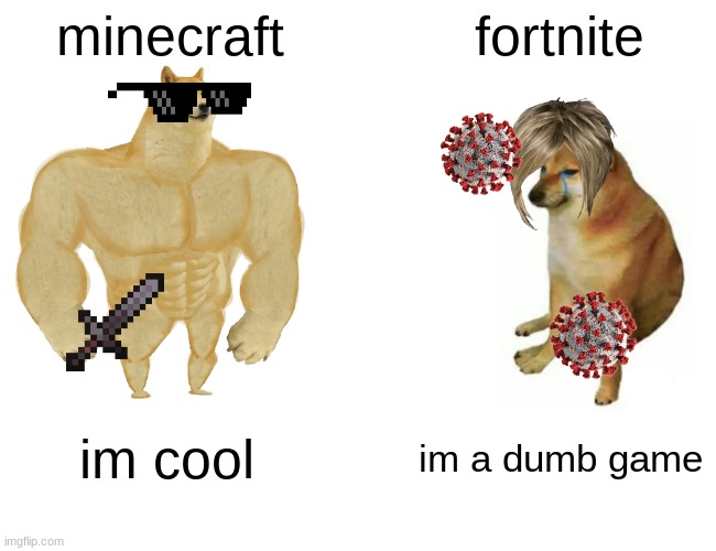 Buff Doge vs. Cheems | minecraft; fortnite; im cool; im a dumb game | image tagged in memes,buff doge vs cheems | made w/ Imgflip meme maker