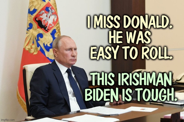 "Biden had no jet lag, was cheerful, we spoke...two-plus hours. He’s completely of sound mind & should be taken seriously." | I MISS DONALD. 
HE WAS 
EASY TO ROLL. THIS IRISHMAN BIDEN IS TOUGH. | image tagged in biden,tough,putin,sad | made w/ Imgflip meme maker