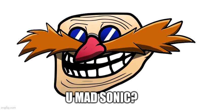 Trollface Robotnik | U MAD SONIC? | image tagged in trollface robotnik | made w/ Imgflip meme maker