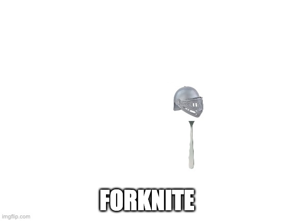 FORKNITE | image tagged in blank white template | made w/ Imgflip meme maker