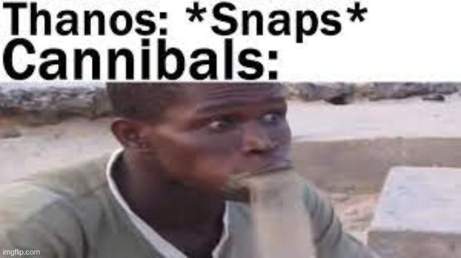 image tagged in cannibals,thanos,thanos snap | made w/ Imgflip meme maker
