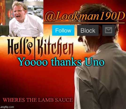 Lookman190D Hell’s Kitchen announcement template by Uno_Official | Yoooo thanks Uno; WHERES THE LAMB SAUCE | image tagged in lookman190d hell s kitchen announcement template by uno_official | made w/ Imgflip meme maker