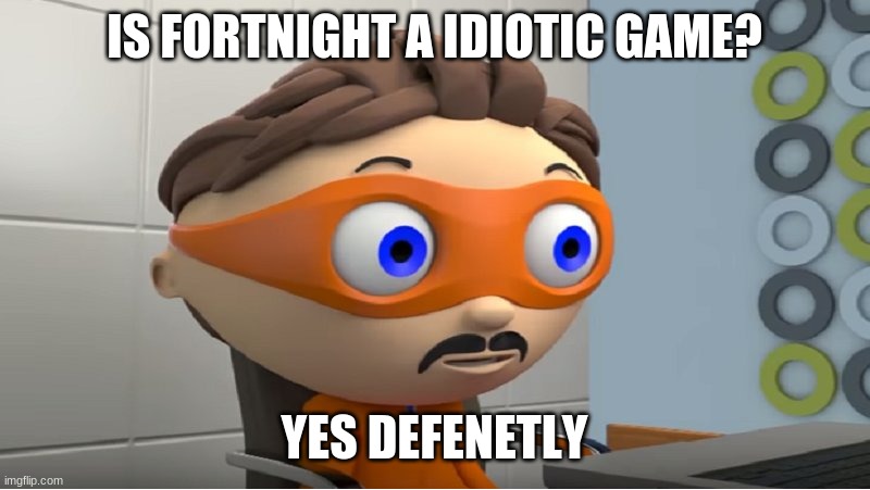 Super why YES meme | IS FORTNIGHT A IDIOTIC GAME? YES DEFENETLY | image tagged in super why yes meme | made w/ Imgflip meme maker