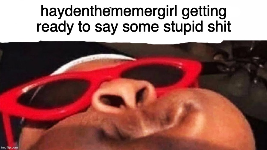 mod note from beany: exactly note from Shiyu: Amogus mod note from fruit: ur mum Bubonic note: Your dad | haydenthememergirl getting ready to say some stupid shit | made w/ Imgflip meme maker